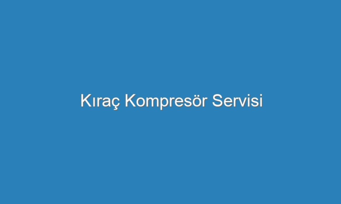 Kıraç Kompresör Servisi