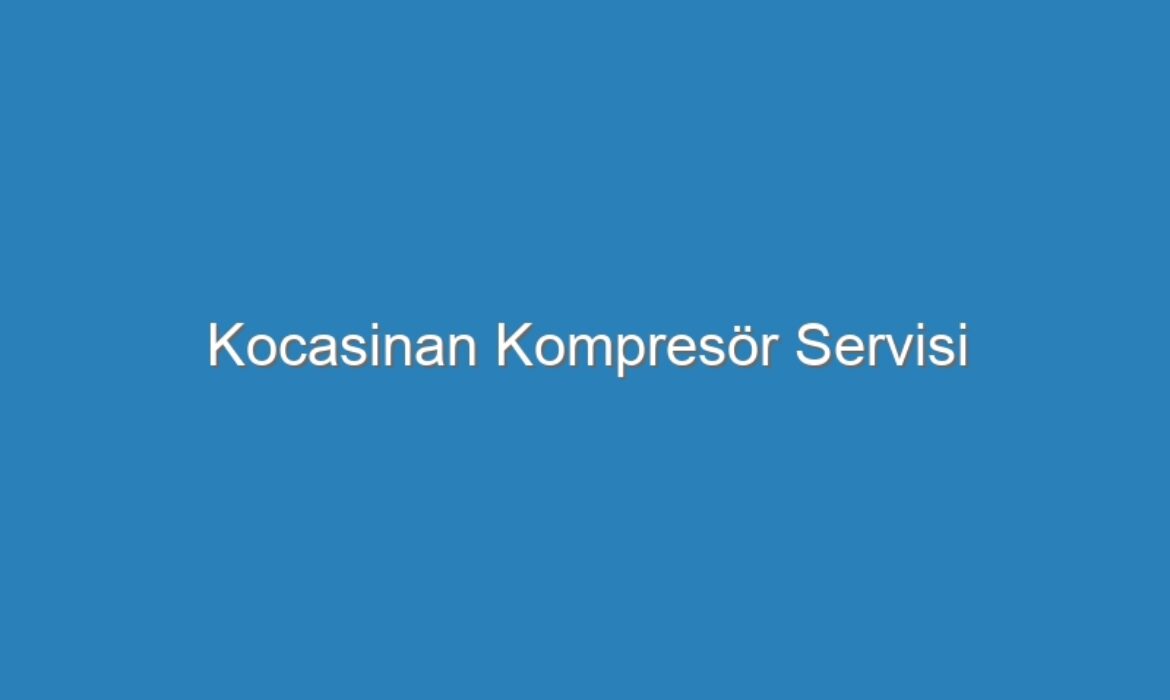 Kocasinan Kompresör Servisi