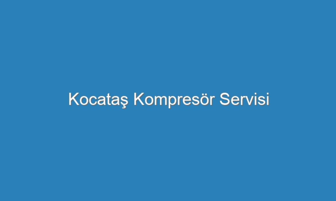 Kocataş Kompresör Servisi