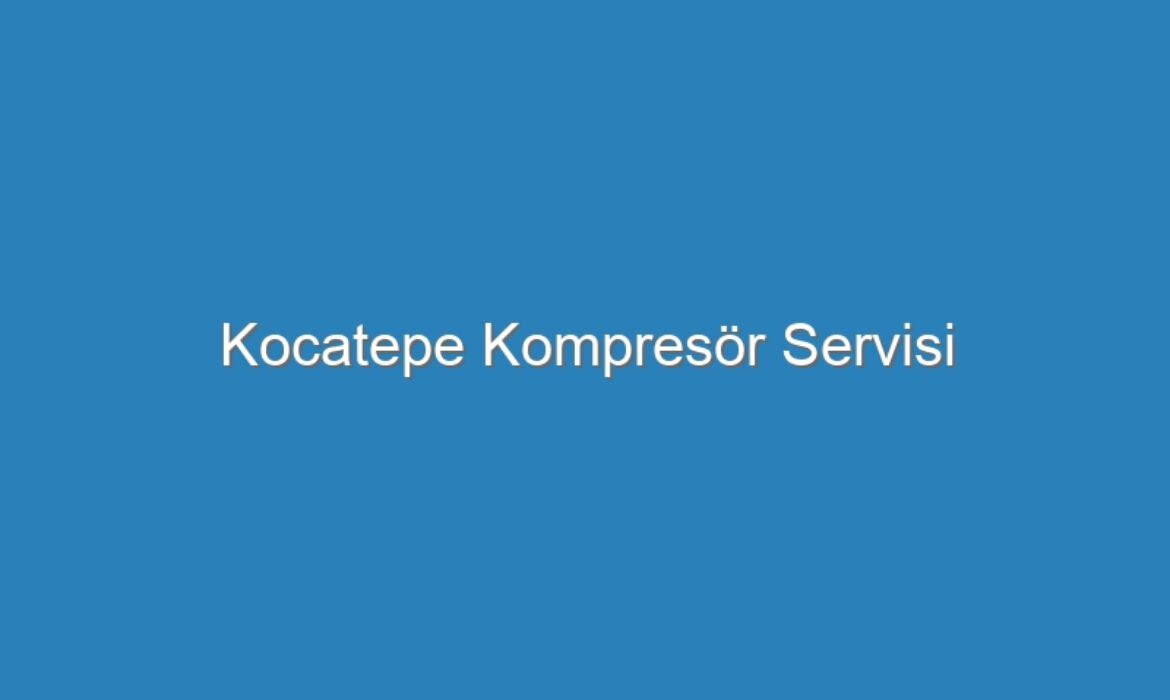 Kocatepe Kompresör Servisi
