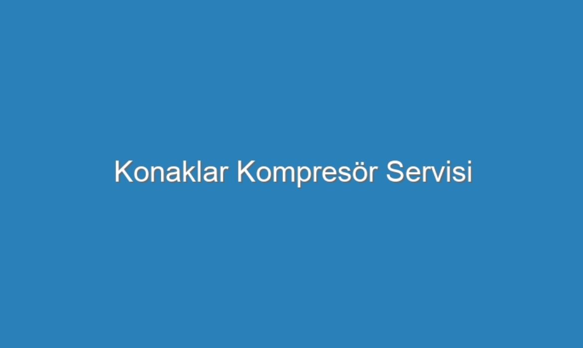 Konaklar Kompresör Servisi