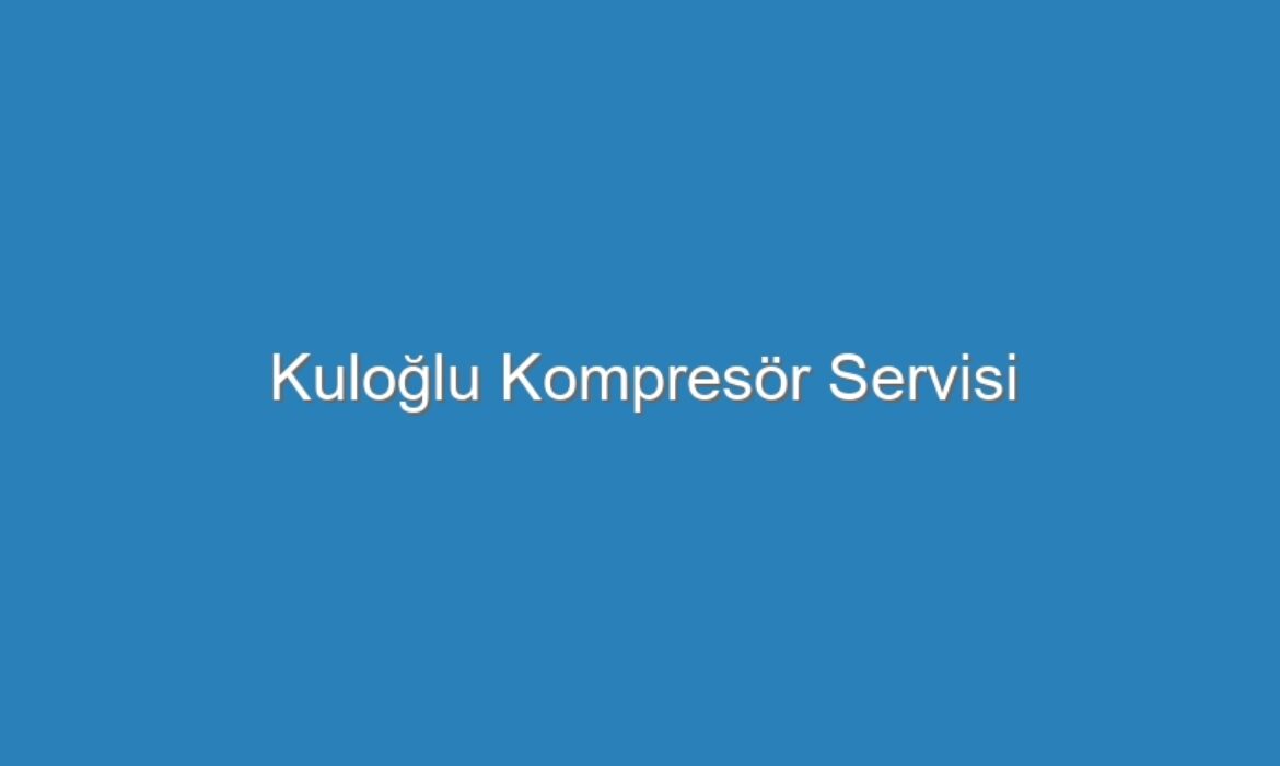 Kuloğlu Kompresör Servisi