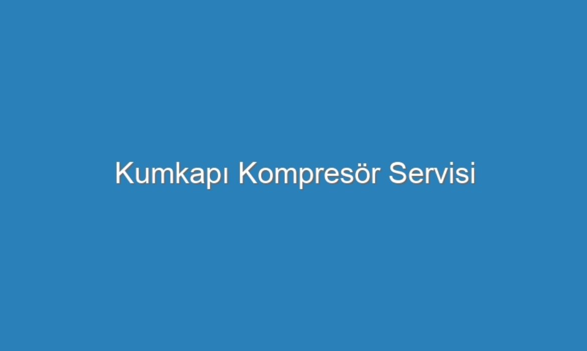 Kumkapı Kompresör Servisi