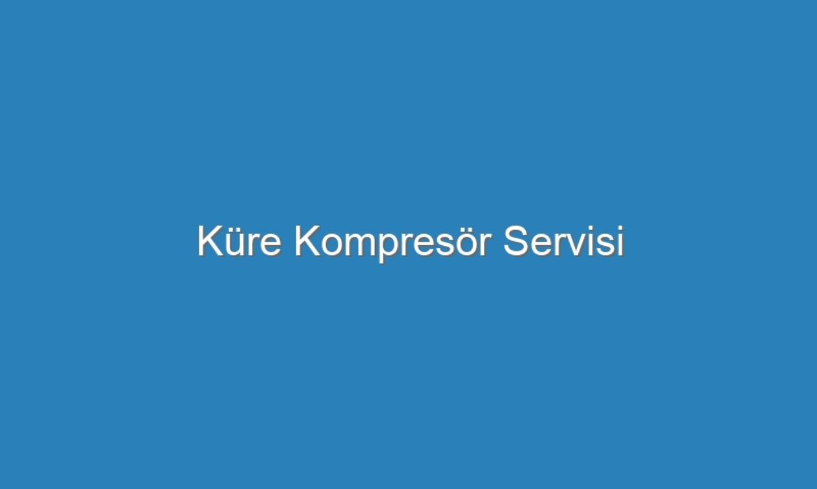 Küre Kompresör Servisi