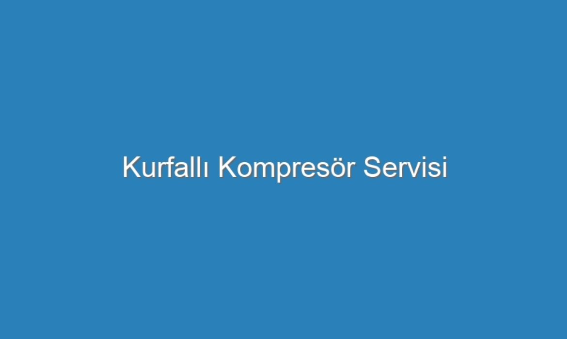 Kurfallı Kompresör Servisi