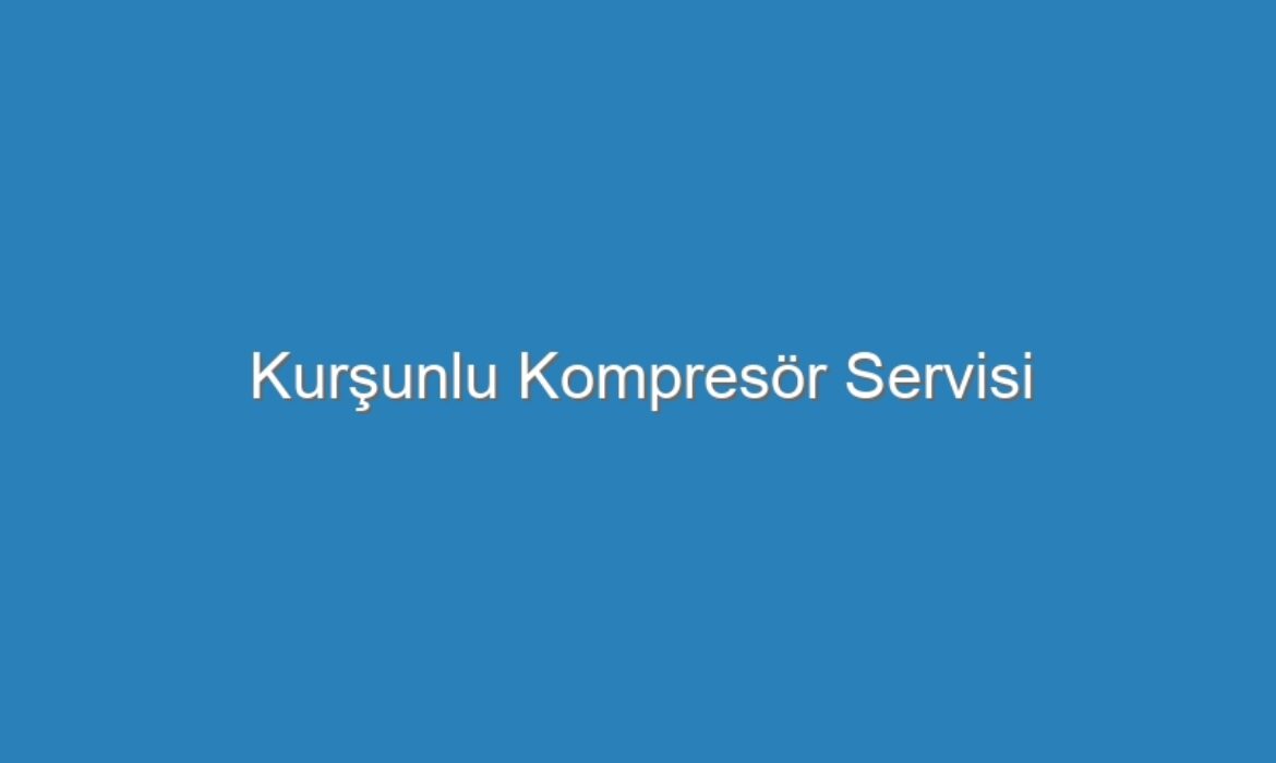 Kurşunlu Kompresör Servisi