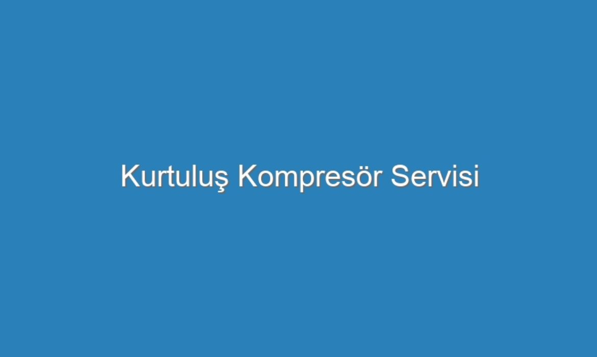 Kurtuluş Kompresör Servisi