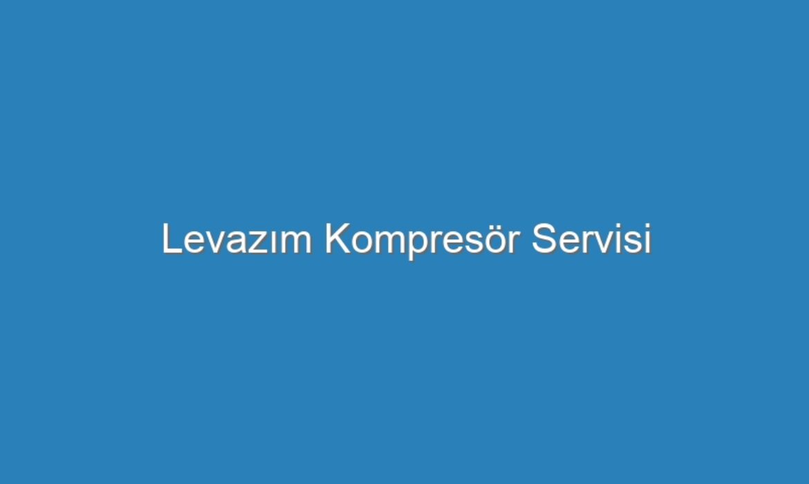Levazım Kompresör Servisi