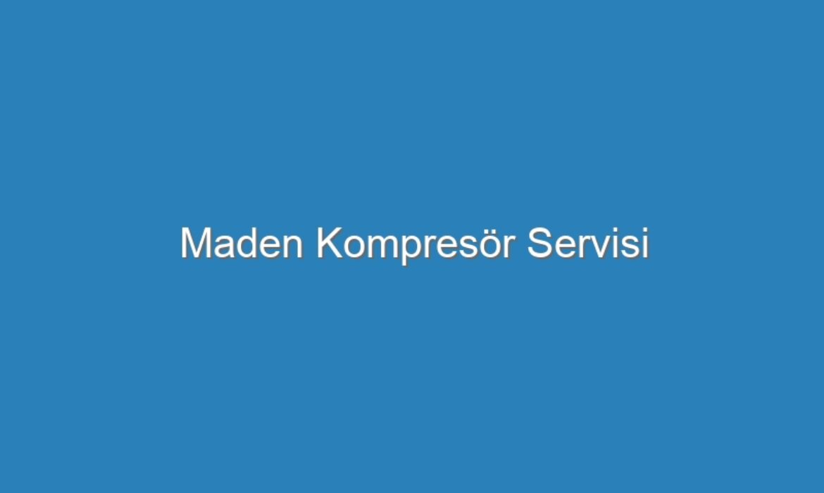 Maden Kompresör Servisi