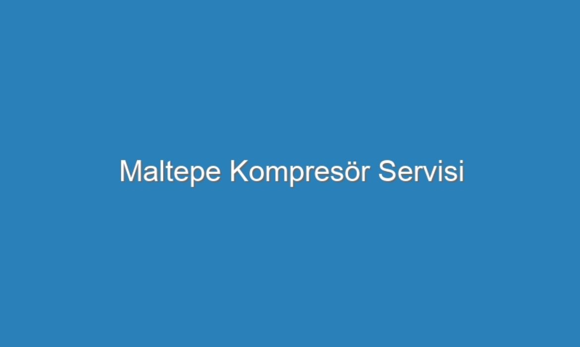 Maltepe Kompresör Servisi