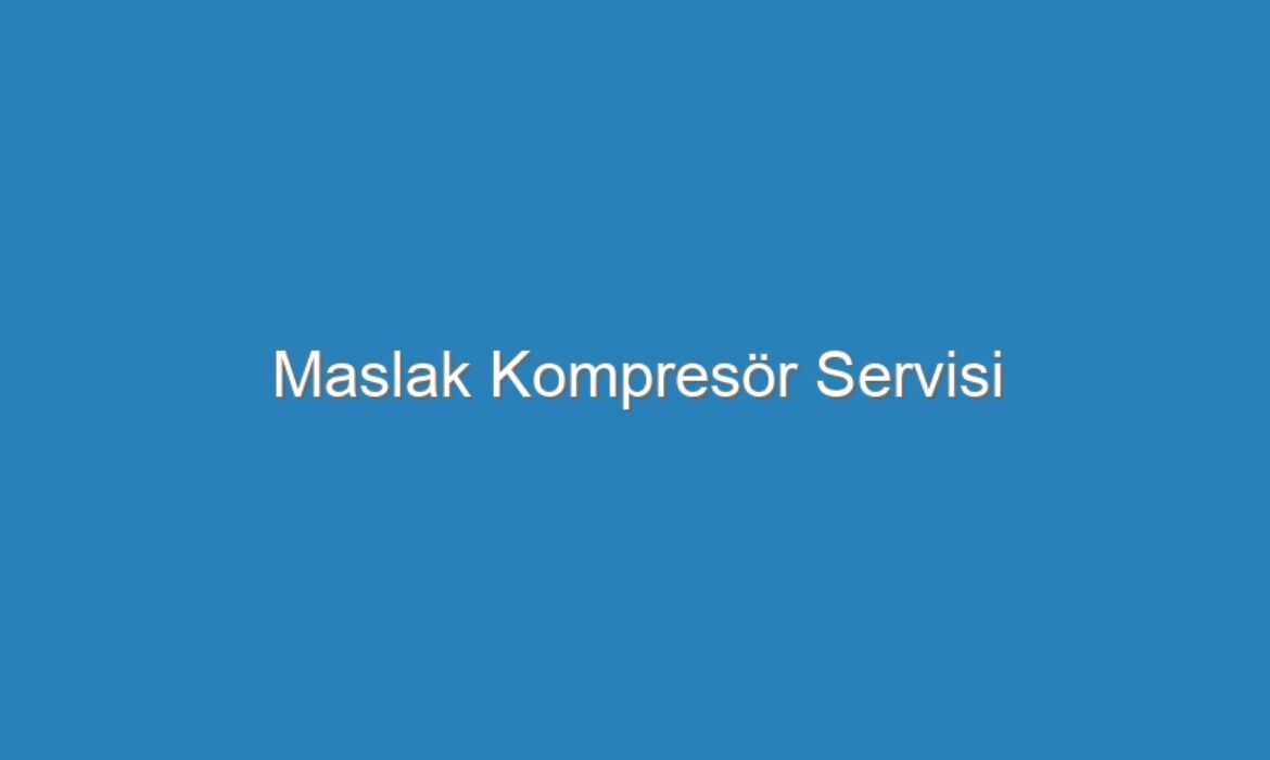 Maslak Kompresör Servisi