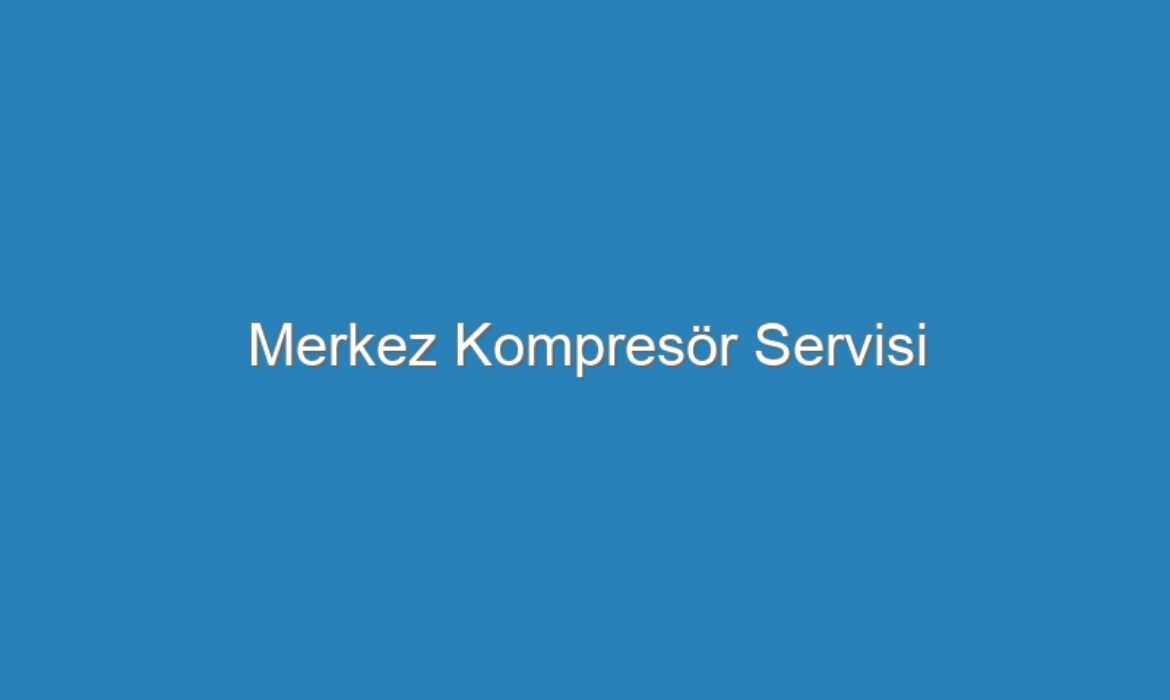 Merkez Kompresör Servisi