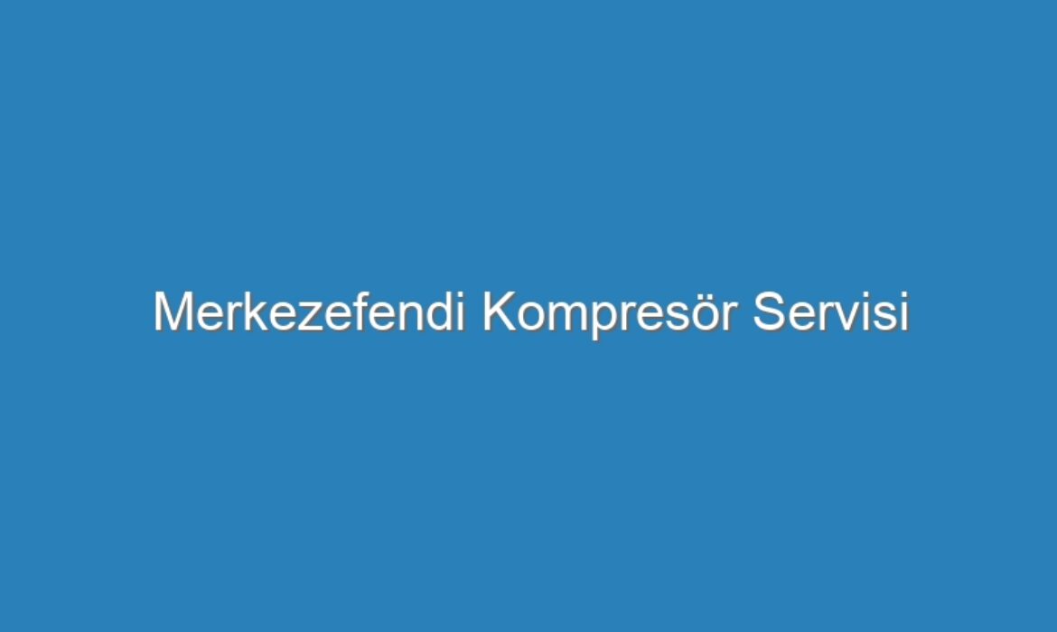 Merkezefendi Kompresör Servisi