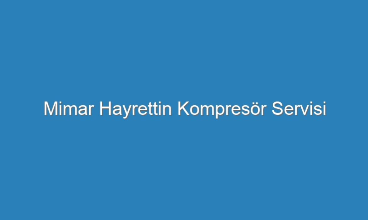 Mimar Hayrettin Kompresör Servisi