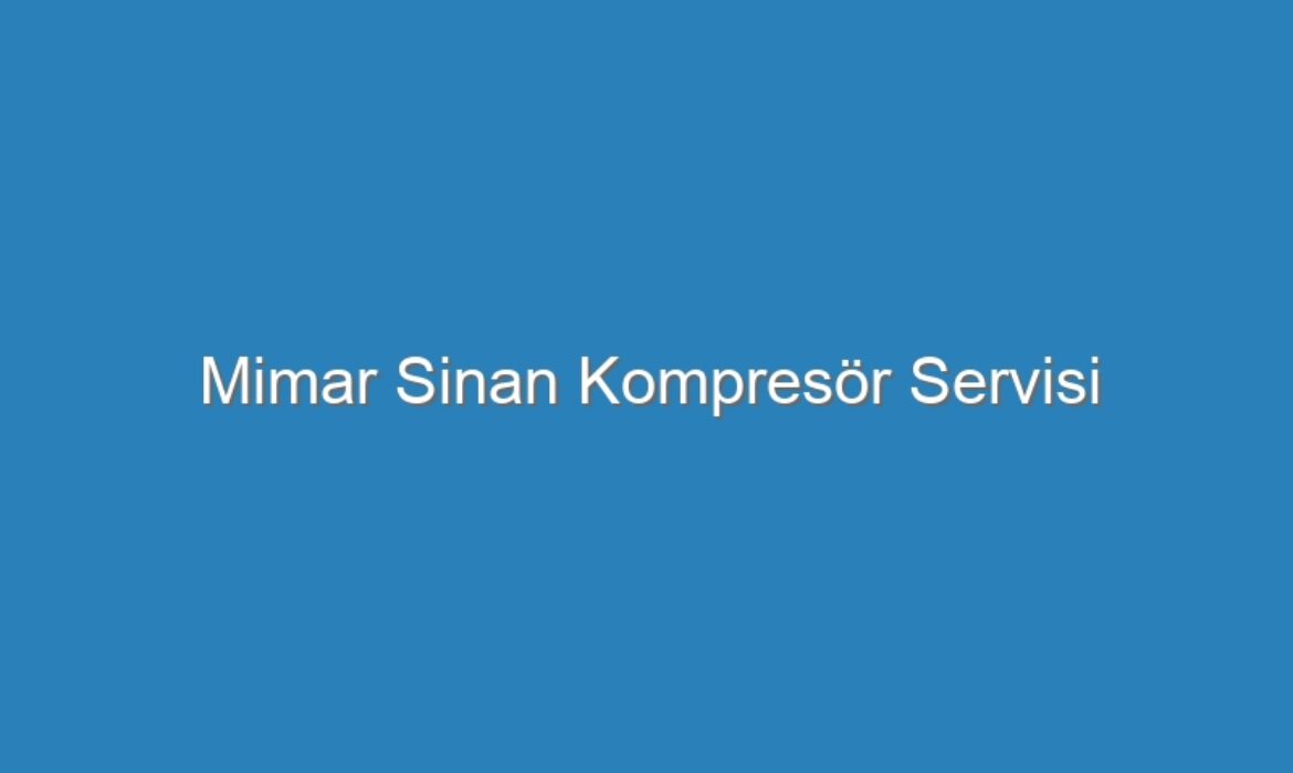Mimar Sinan Kompresör Servisi