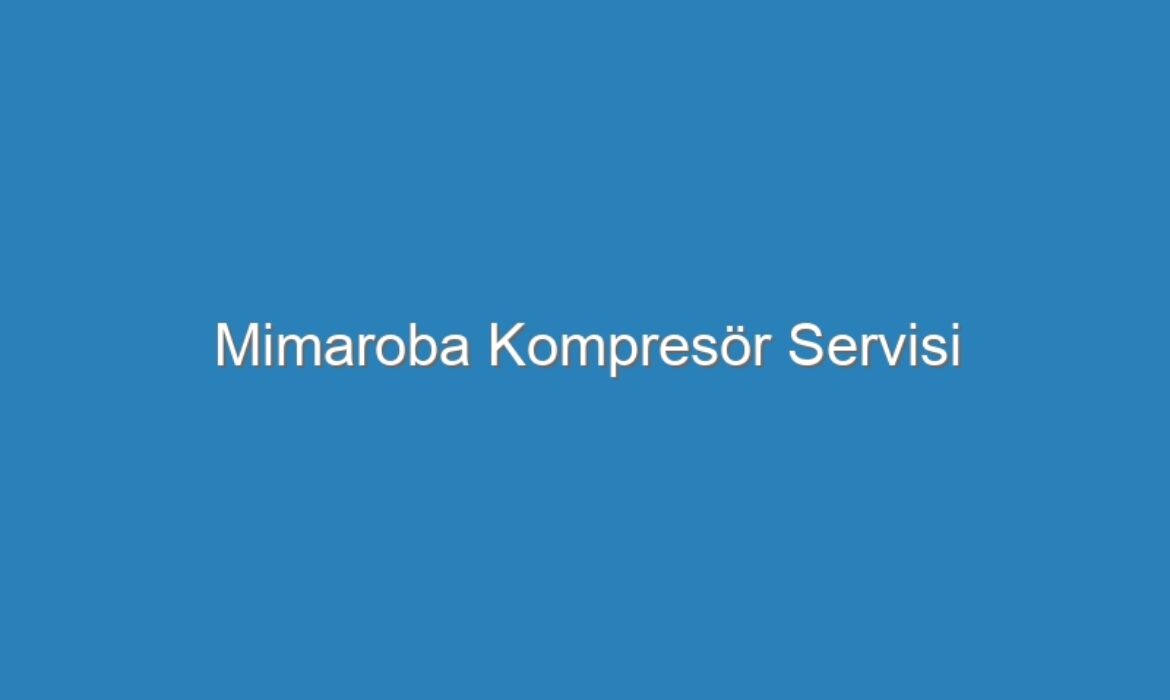 Mimaroba Kompresör Servisi