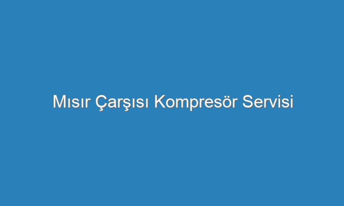 Mısır Çarşısı Kompresör Servisi