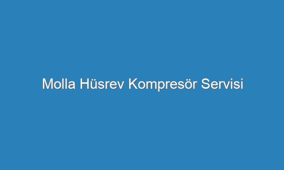 Molla Hüsrev Kompresör Servisi