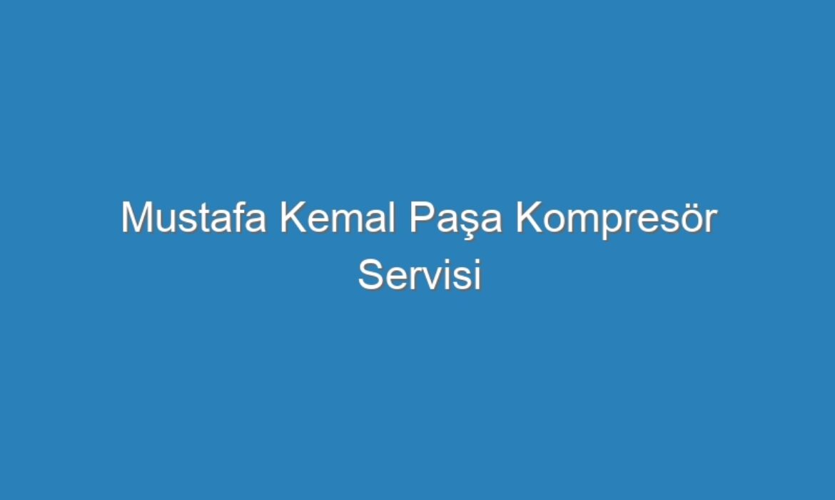 Mustafa Kemal Paşa Kompresör Servisi