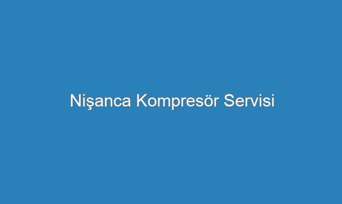 Nişanca Kompresör Servisi