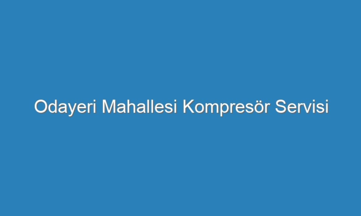 Odayeri Mahallesi Kompresör Servisi