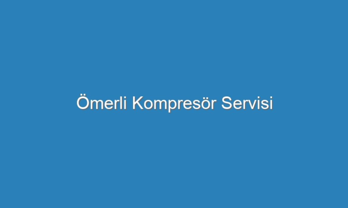 Ömerli Kompresör Servisi