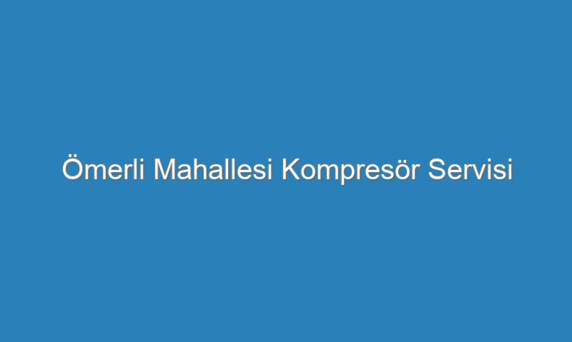 Ömerli Mahallesi Kompresör Servisi