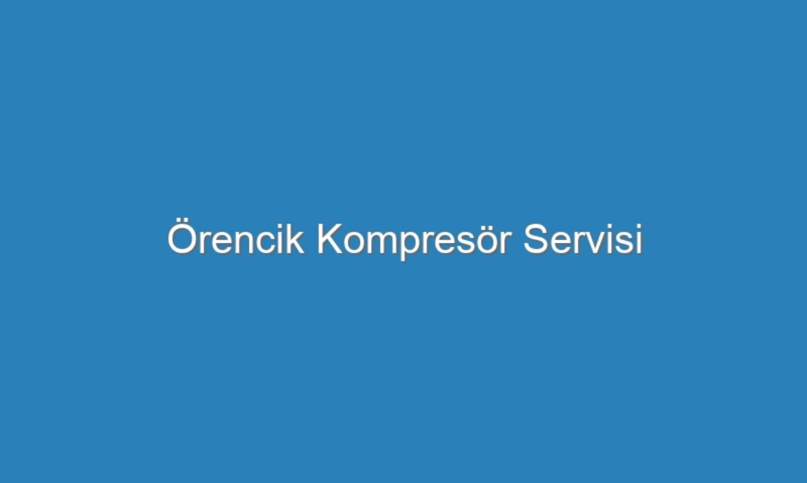 Örencik Kompresör Servisi
