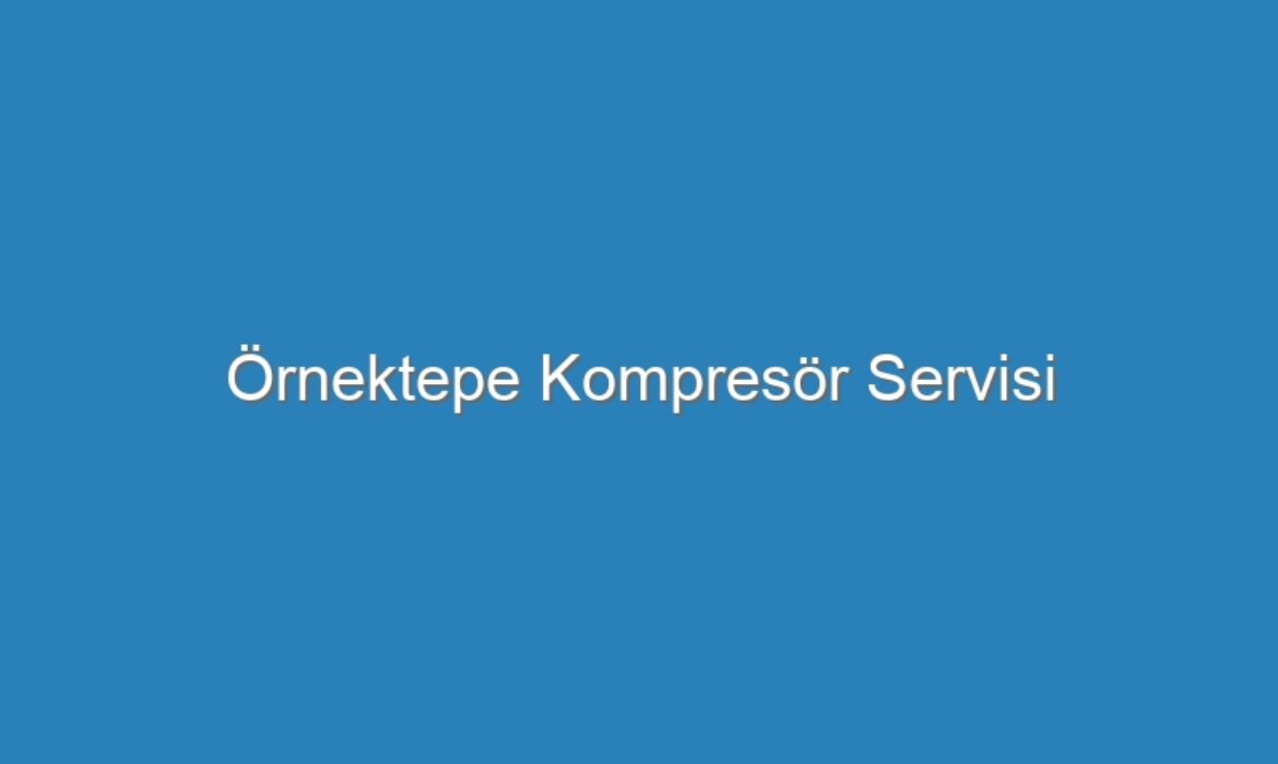 Örnektepe Kompresör Servisi