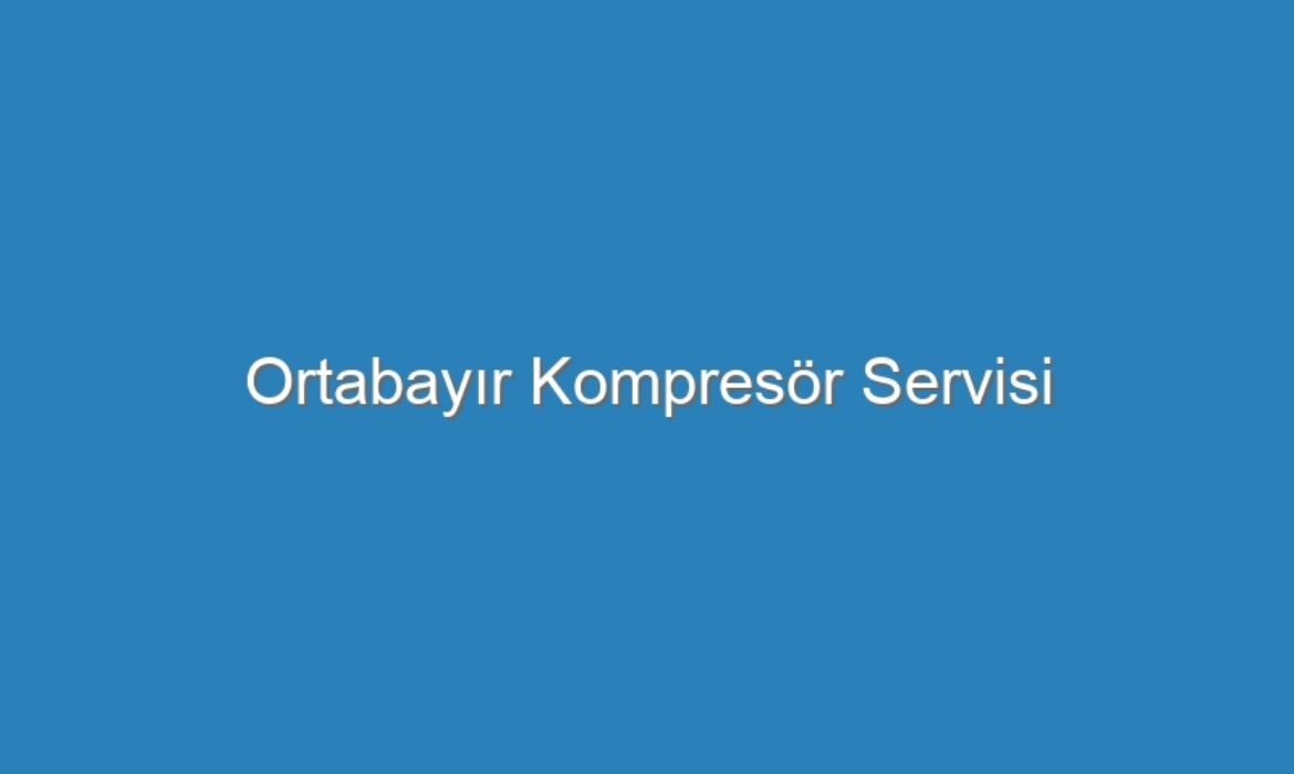 Ortabayır Kompresör Servisi