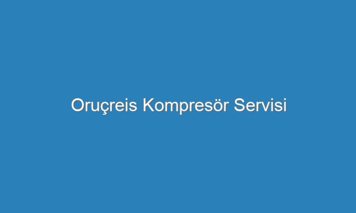 Oruçreis Kompresör Servisi