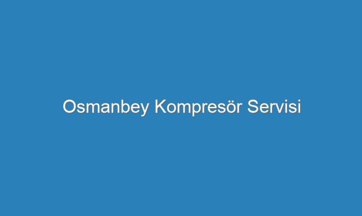 Osmanbey Kompresör Servisi