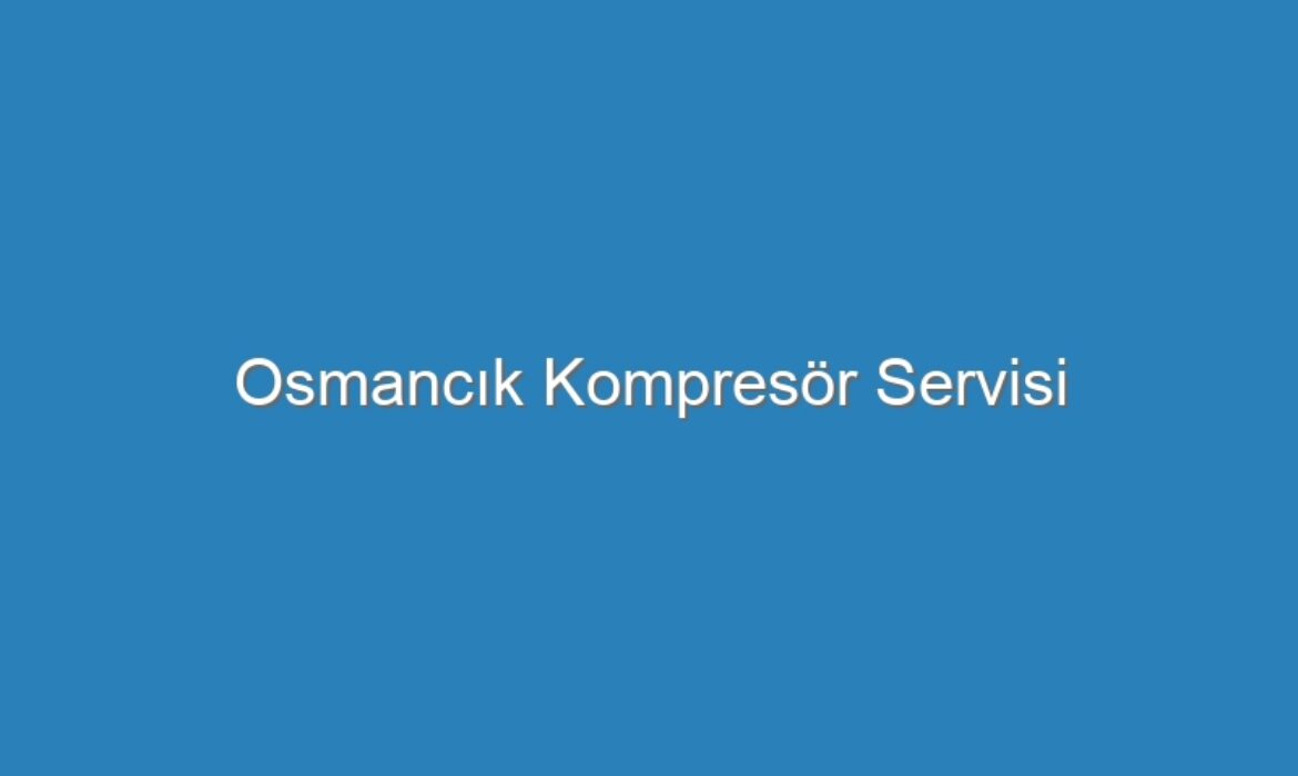 Osmancık Kompresör Servisi