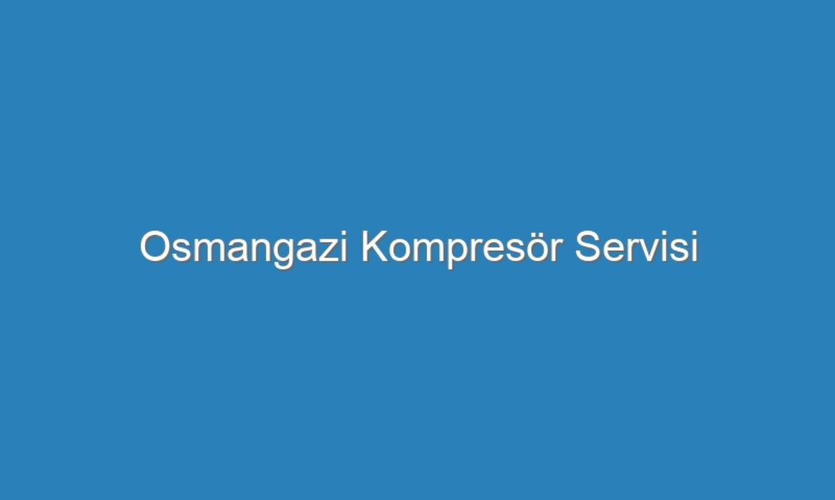 Osmangazi Kompresör Servisi