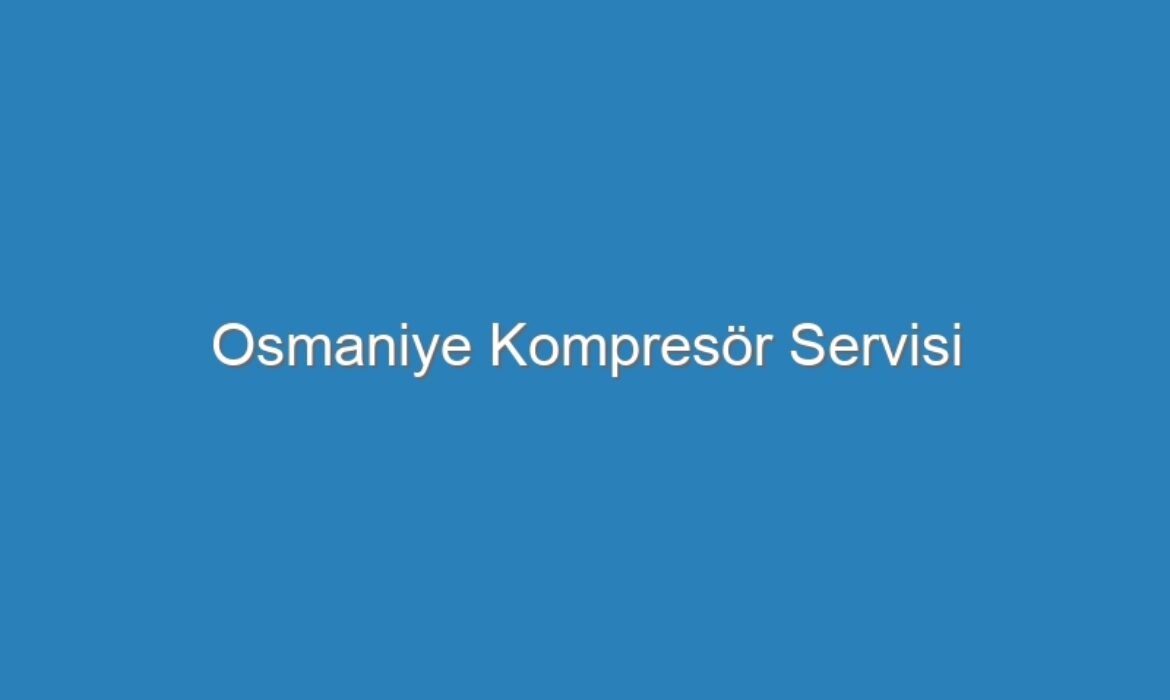 Osmaniye Kompresör Servisi