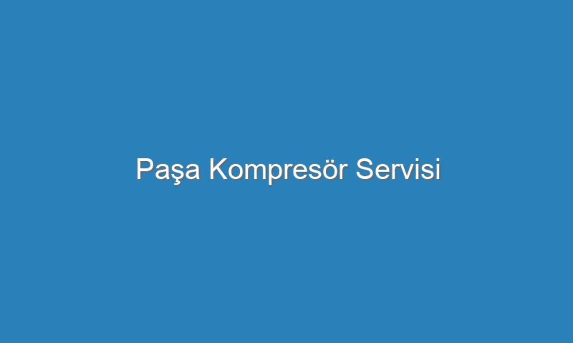 Paşa Kompresör Servisi