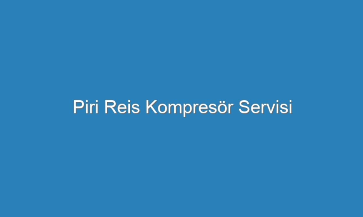 Piri Reis Kompresör Servisi