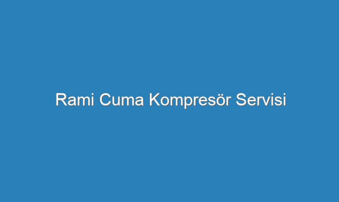 Rami Cuma Kompresör Servisi