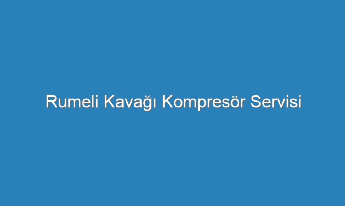 Rumeli Kavağı Kompresör Servisi