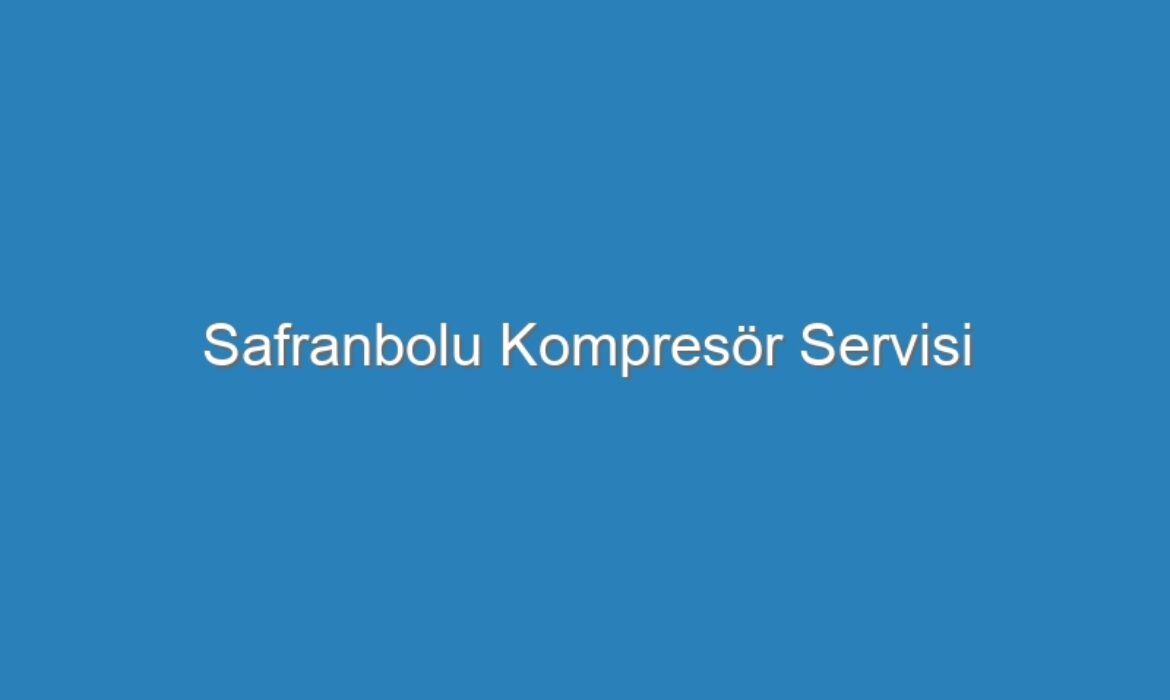 Safranbolu Kompresör Servisi