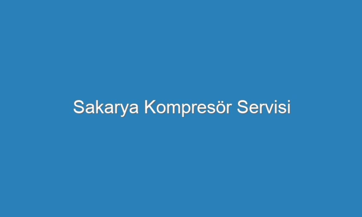 Sakarya Kompresör Servisi