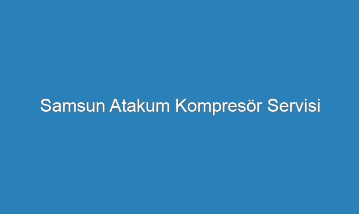 Samsun Atakum Kompresör Servisi