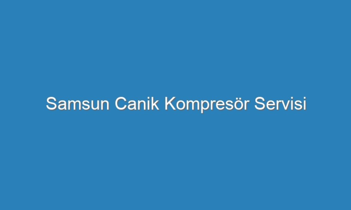 Samsun Canik Kompresör Servisi