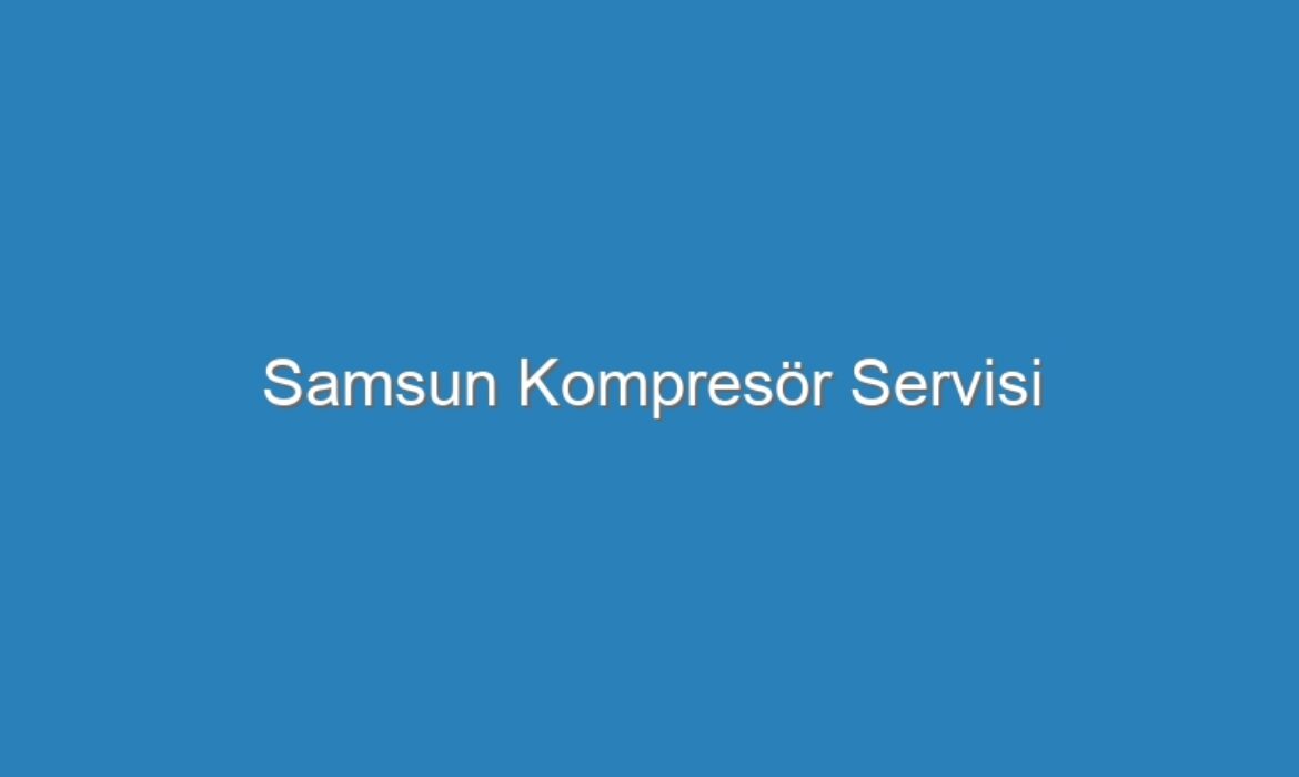 Samsun Kompresör Servisi