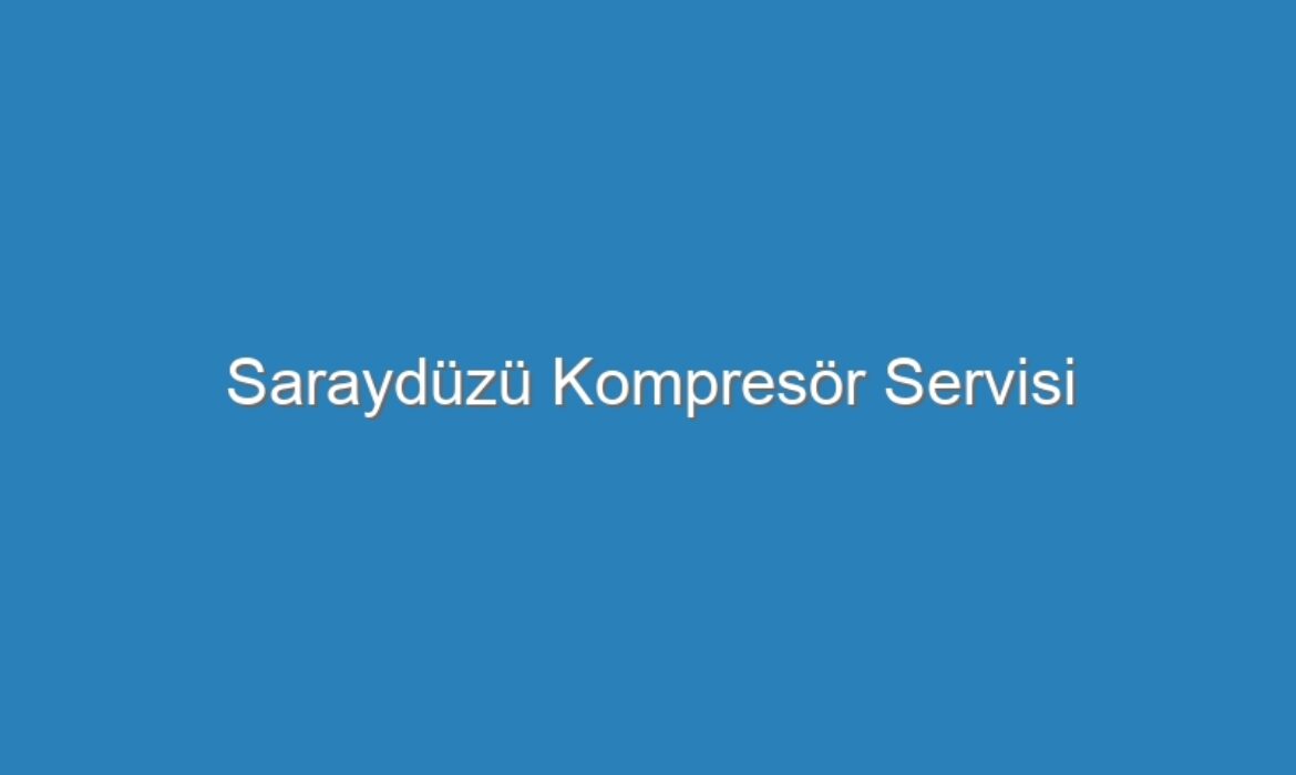 Saraydüzü Kompresör Servisi