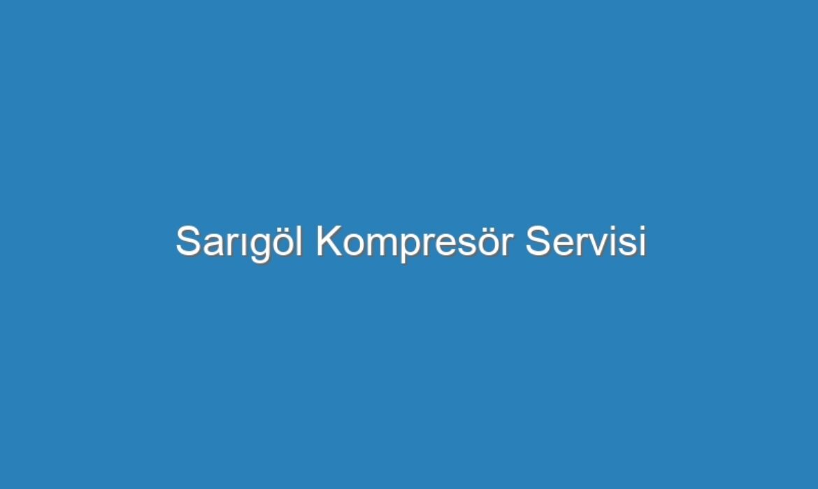 Sarıgöl Kompresör Servisi