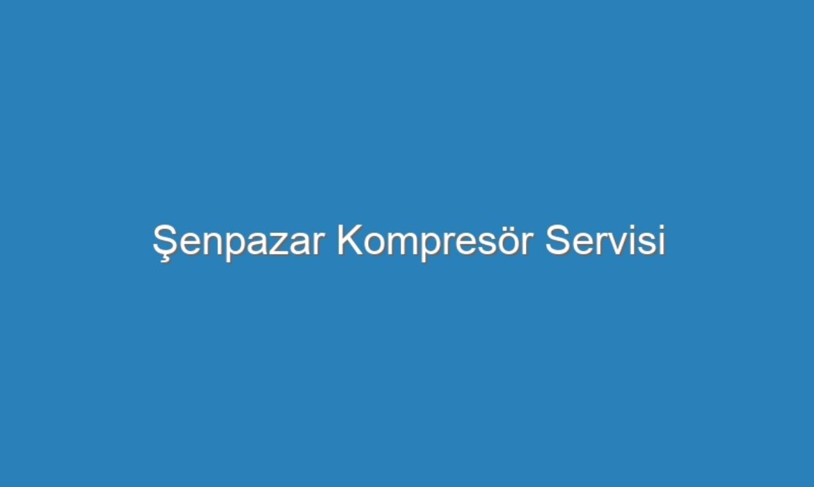Şenpazar Kompresör Servisi