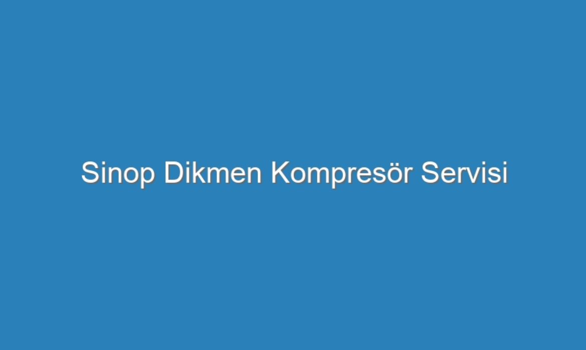 Sinop Dikmen Kompresör Servisi