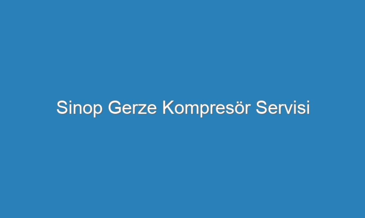 Sinop Gerze Kompresör Servisi