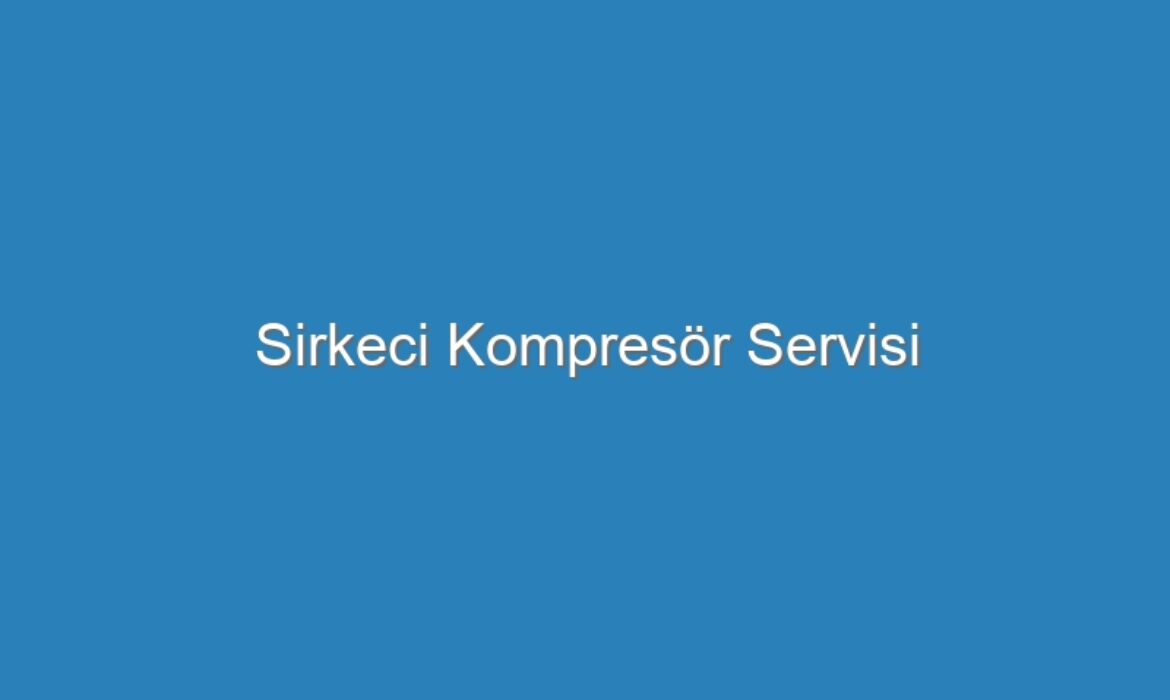 Sirkeci Kompresör Servisi